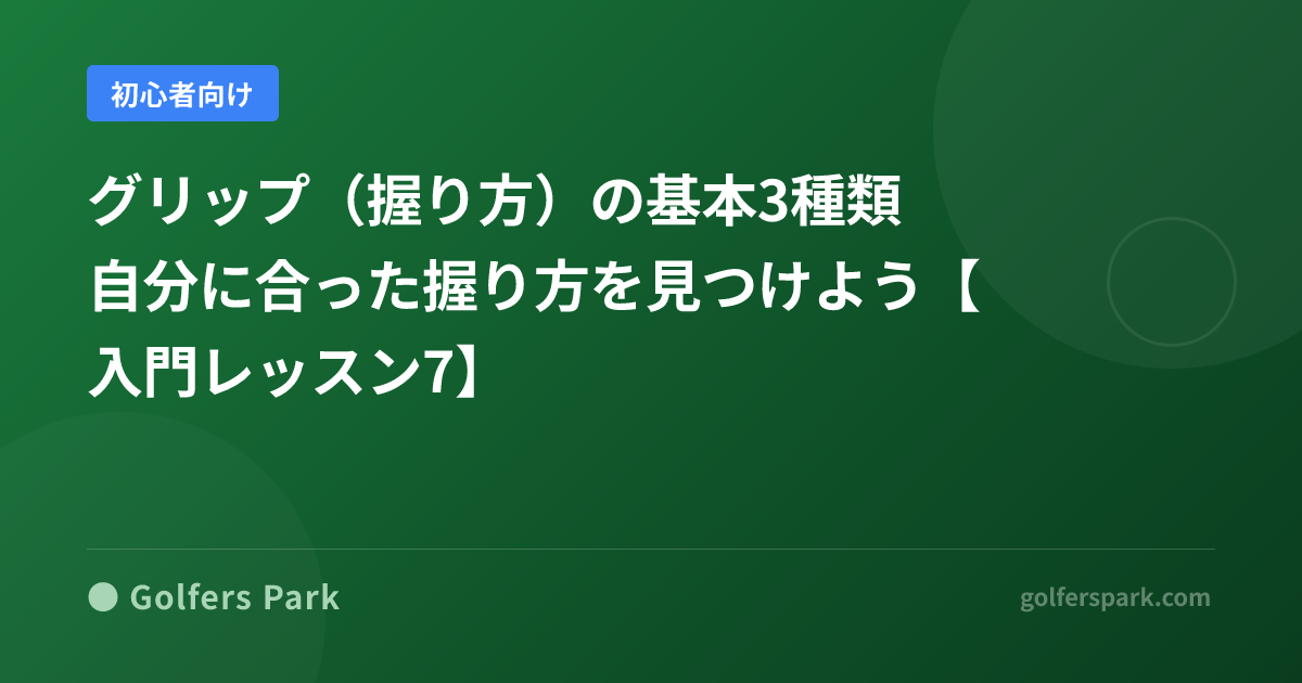 グリップ（握り方）の基本3種類｜自分に合った握り方を見つけよう【入門レッスン7】