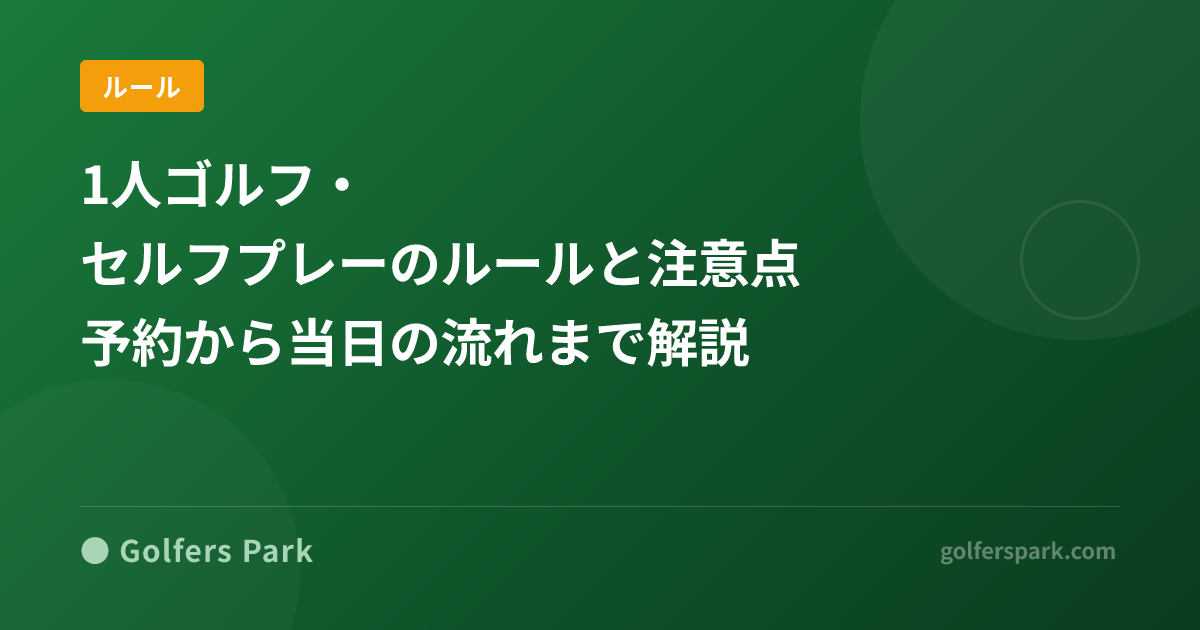 1人ゴルフ・セルフプレーのルールと注意点｜予約から当日の流れまで解説