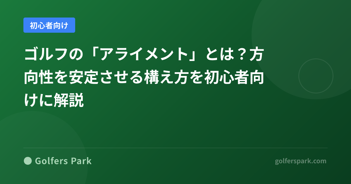 ゴルフの「アライメント」とは？方向性を安定させる構え方を初心者向けに解説