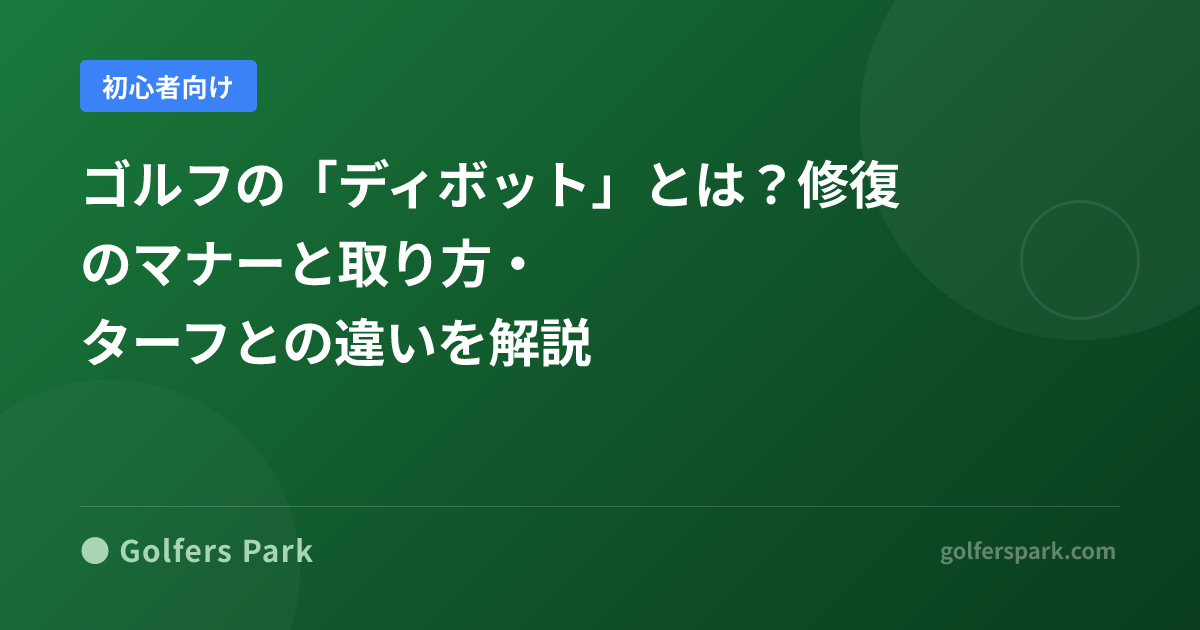 ゴルフの「ディボット」とは？修復のマナーと取り方・ターフとの違いを解説