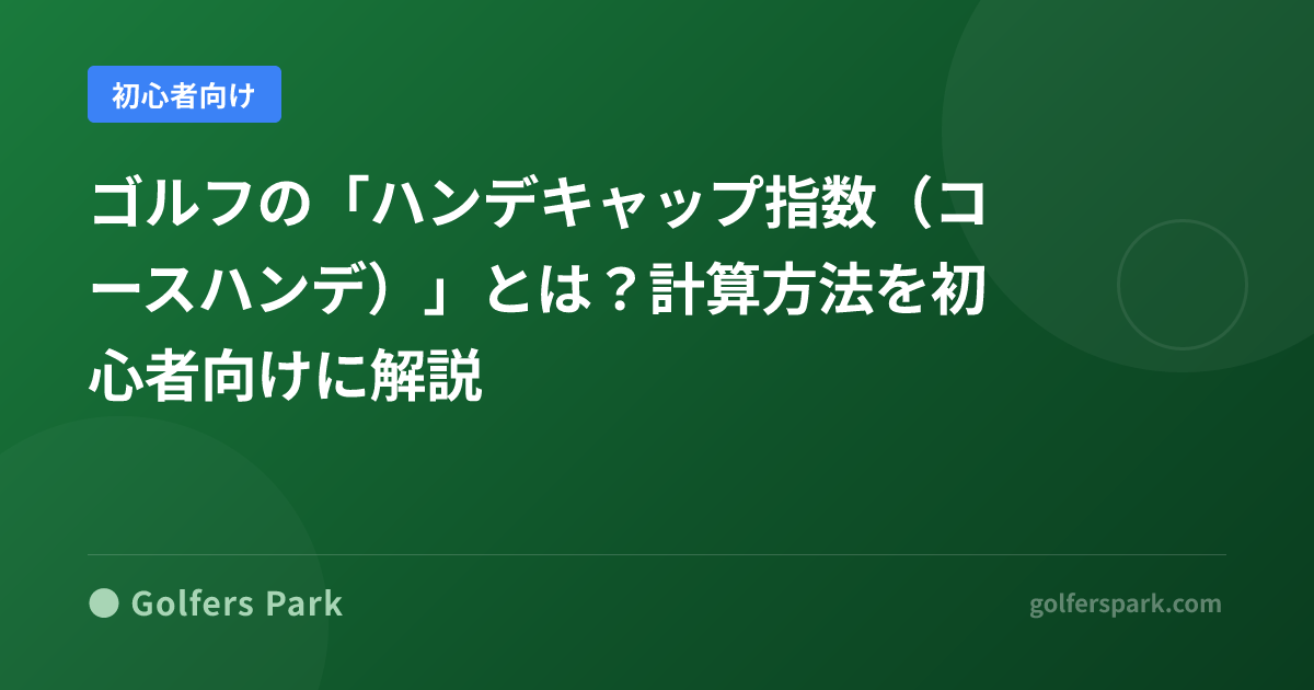 ゴルフの「ハンデキャップ指数（コースハンデ）」とは？計算方法を初心者向けに解説
