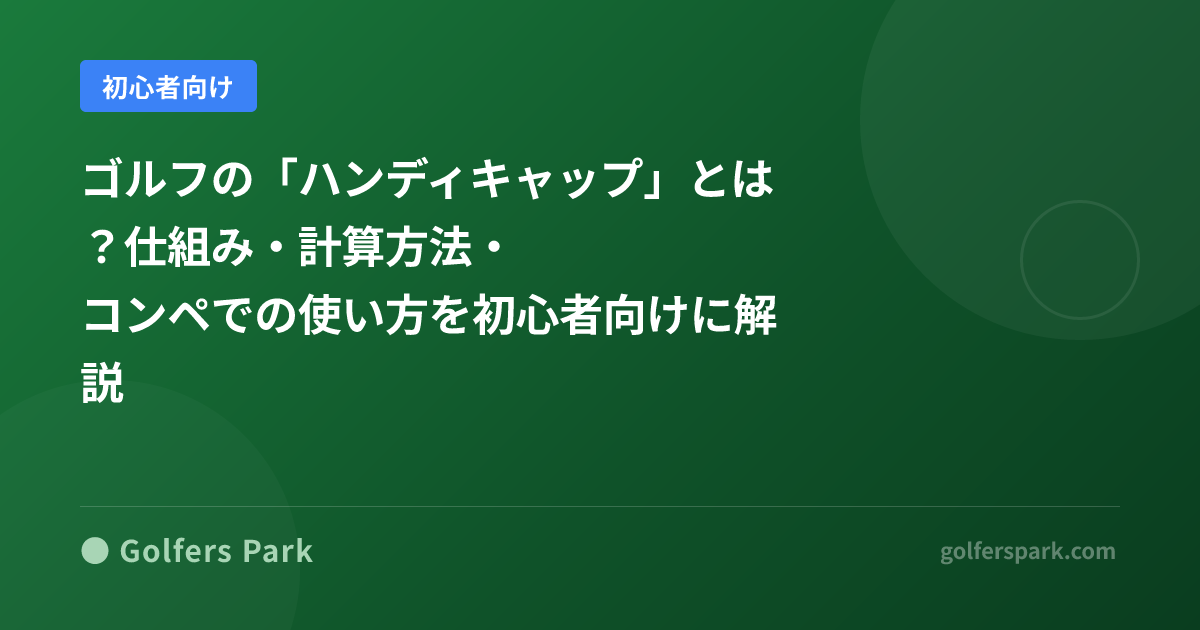 ゴルフの「ハンディキャップ」とは？仕組み・計算方法・コンペでの使い方を初心者向けに解説