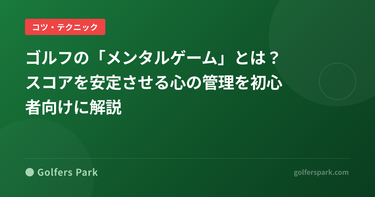 ゴルフの「メンタルゲーム」とは？スコアを安定させる心の管理を初心者向けに解説