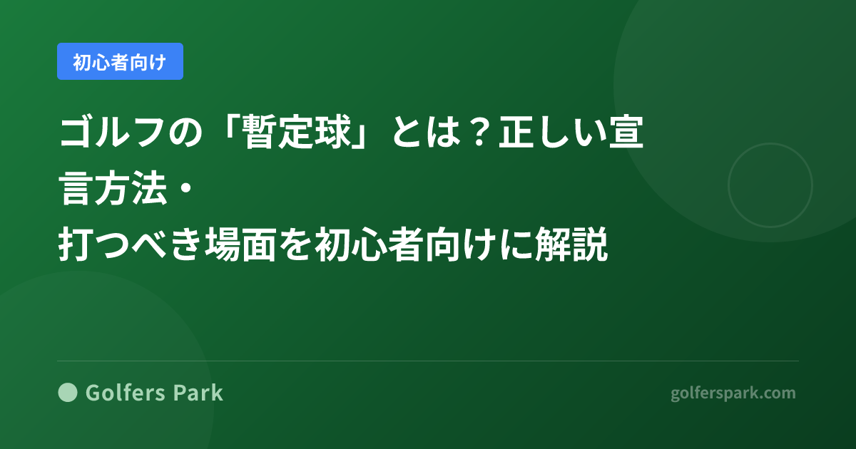 ゴルフの「暫定球」とは？正しい宣言方法・打つべき場面を初心者向けに解説