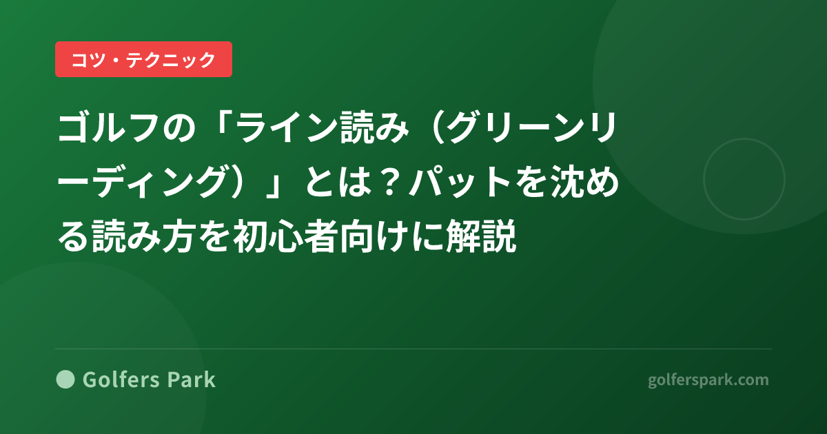 ゴルフの「ライン読み（グリーンリーディング）」とは？パットを沈める読み方を初心者向けに解説