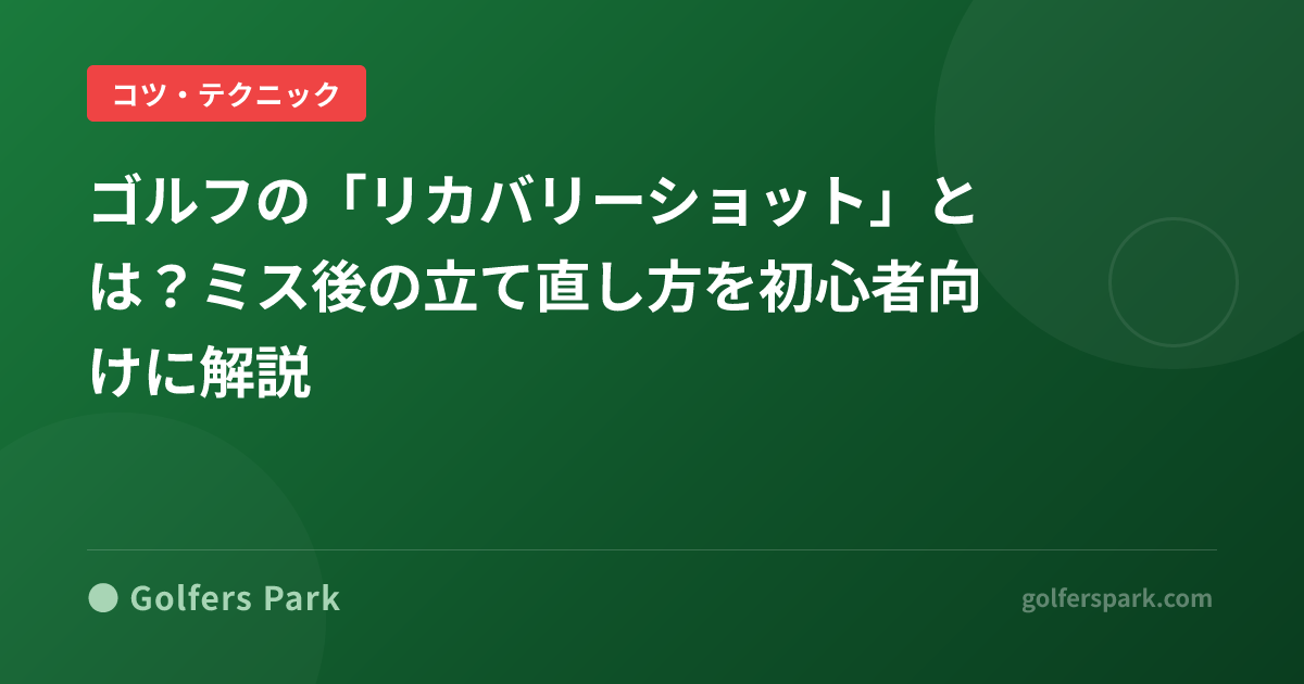 ゴルフの「リカバリーショット」とは？ミス後の立て直し方を初心者向けに解説