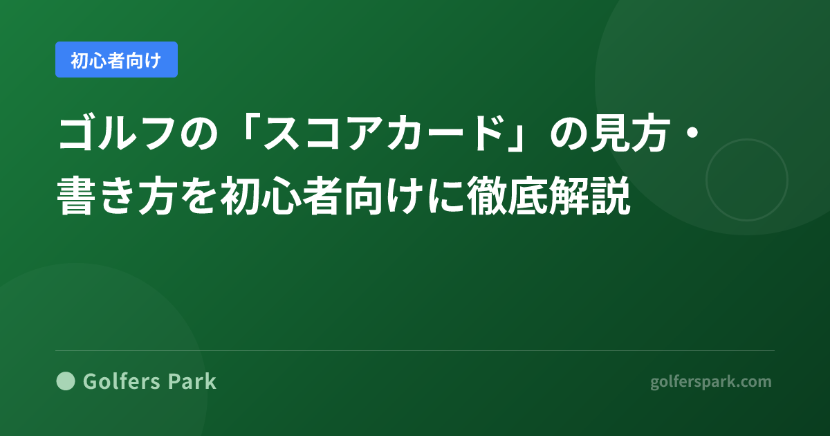 ゴルフの「スコアカード」の見方・書き方を初心者向けに徹底解説