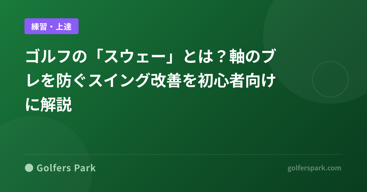 ゴルフの「スウェー」とは？軸のブレを防ぐスイング改善を初心者向けに解説