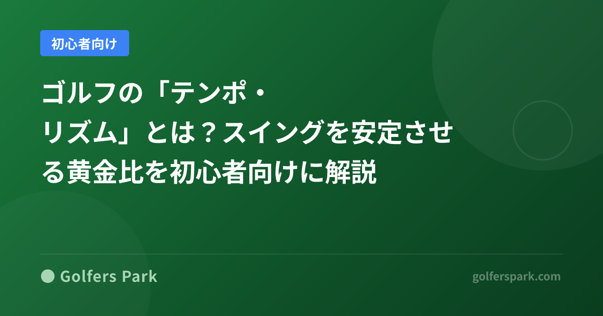 ゴルフの「テンポ・リズム」とは？スイングを安定させる黄金比を初心者向けに解説