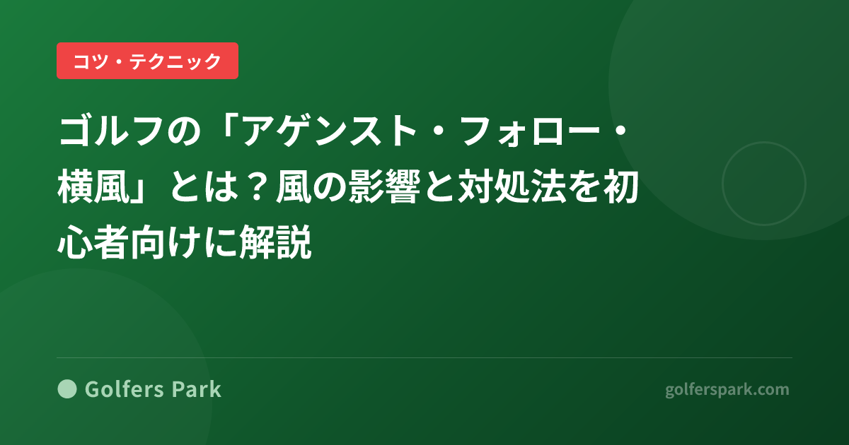 ゴルフの「アゲンスト・フォロー・横風」とは？風の影響と対処法を初心者向けに解説