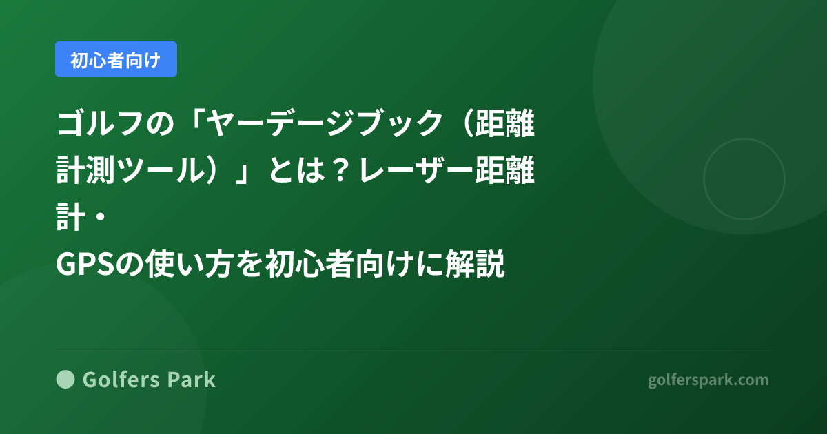 ゴルフの「ヤーデージブック（距離計測ツール）」とは？レーザー距離計・GPSの使い方を初心者向けに解説