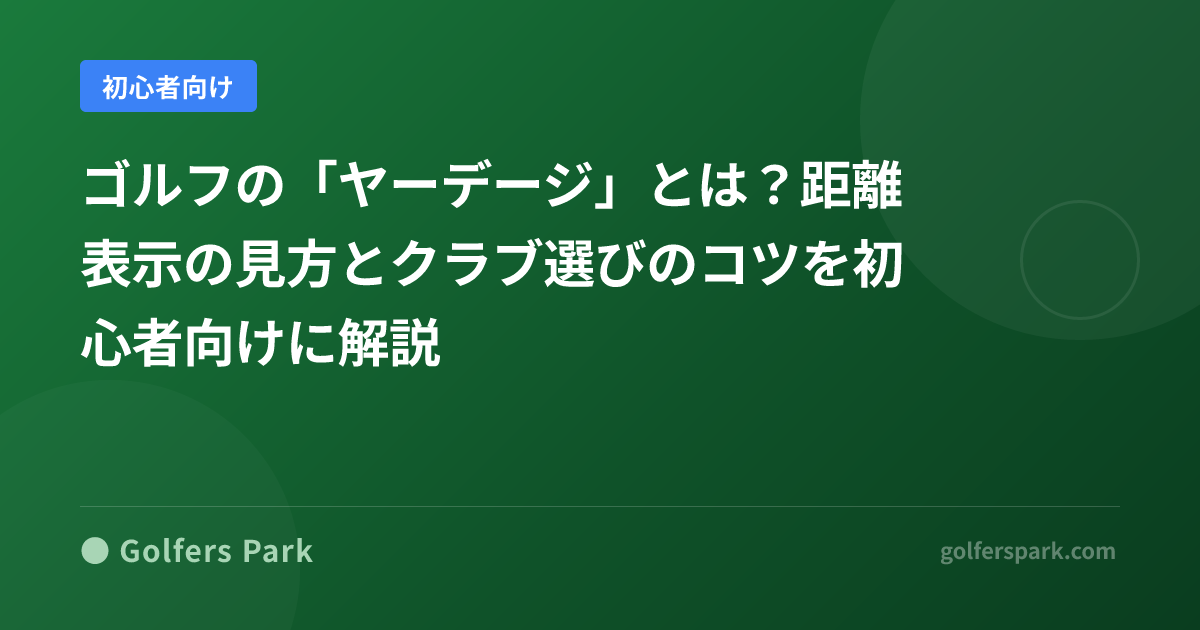 ゴルフの「ヤーデージ」とは？距離表示の見方とクラブ選びのコツを初心者向けに解説