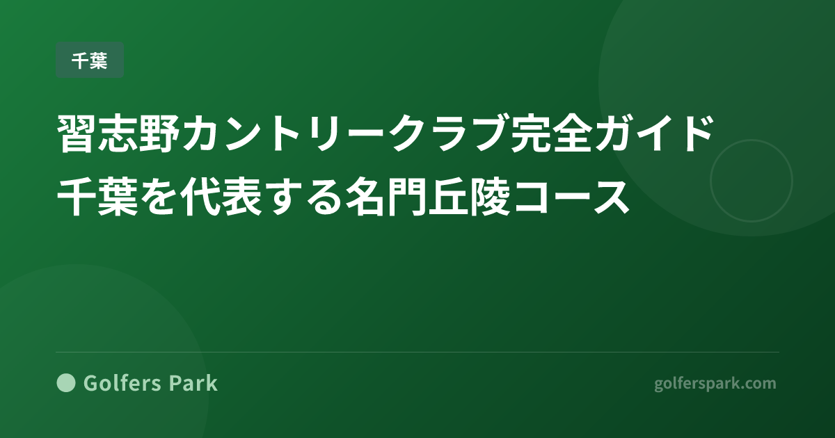 習志野カントリークラブ完全ガイド｜千葉を代表する名門丘陵コース