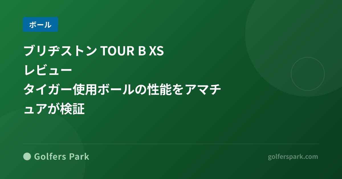 ブリヂストン TOUR B XS レビュー｜タイガー使用ボールの性能をアマチュアが検証
