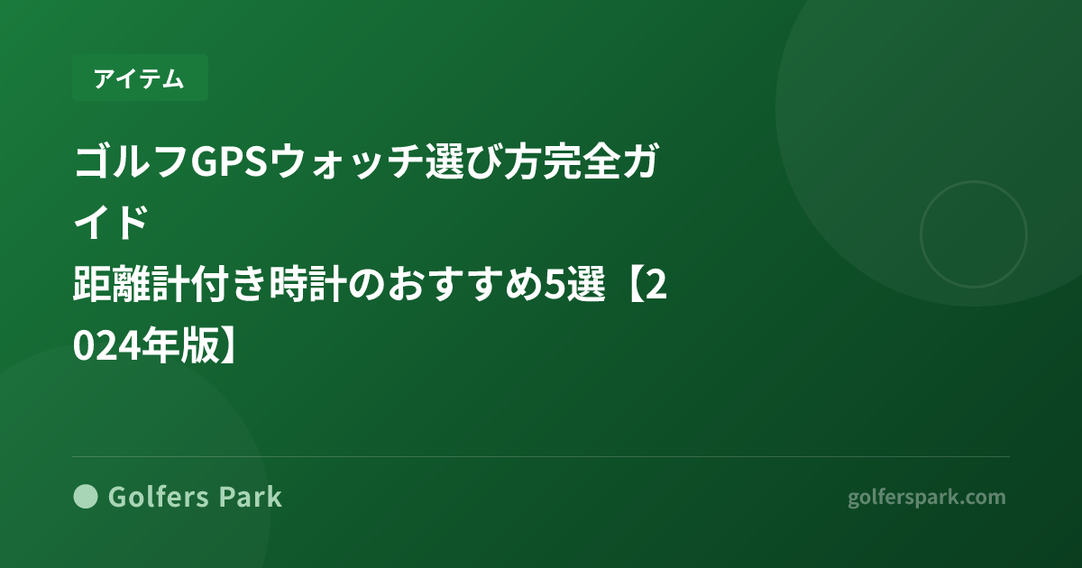 ゴルフGPSウォッチ選び方完全ガイド｜距離計付き時計のおすすめ5選【2024年版】