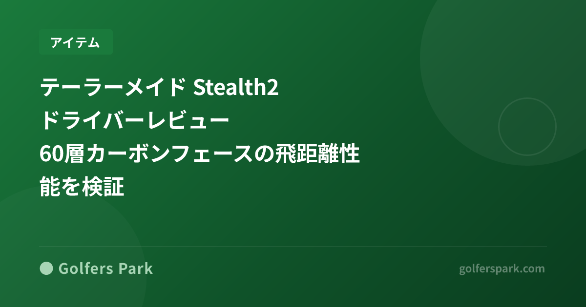 テーラーメイド Stealth2 ドライバーレビュー｜60層カーボンフェースの飛距離性能を検証